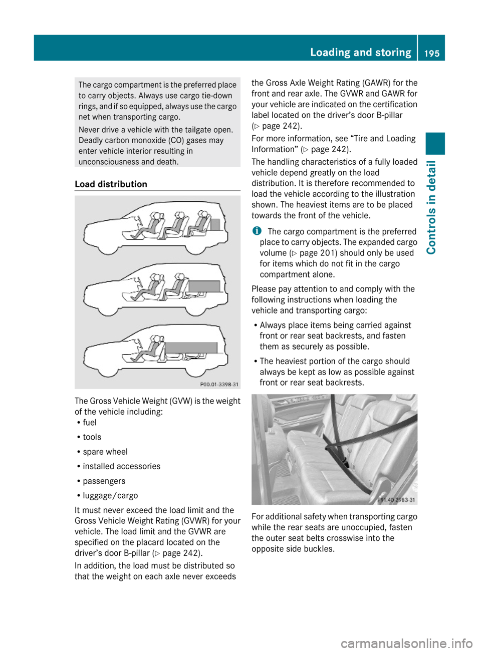 MERCEDES-BENZ GL550 2010 X164 Owners Manual The cargo compartment is the preferred place
to carry objects. Always use cargo tie-down
rings, and if so equipped, always use the cargo
net when transporting cargo.
Never drive a vehicle with the tai MERCEDES-BENZ GL550 2010 X164 Owners Manual The cargo compartment is the preferred place
to carry objects. Always use cargo tie-down
rings, and if so equipped, always use the cargo
net when transporting cargo.
Never drive a vehicle with the tai