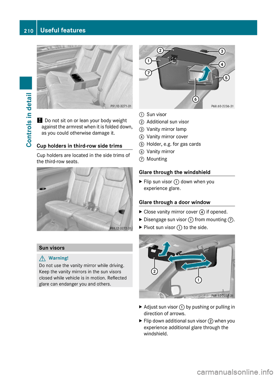 MERCEDES-BENZ GL550 2010 X164 Owners Manual ! Do not sit on or lean your body weight
against the armrest when it is folded down,
as you could otherwise damage it.
Cup holders in third-row side trims
Cup holders are located in the side trims of
MERCEDES-BENZ GL550 2010 X164 Owners Manual ! Do not sit on or lean your body weight
against the armrest when it is folded down,
as you could otherwise damage it.
Cup holders in third-row side trims
Cup holders are located in the side trims of