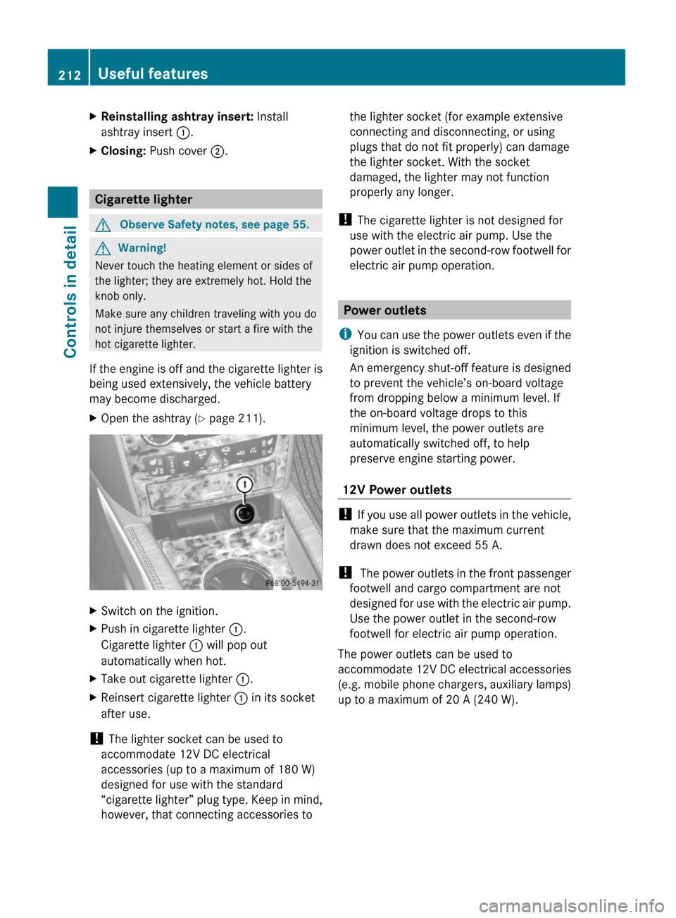MERCEDES-BENZ GL550 2010 X164 Owners Manual XReinstalling ashtray insert: Install
ashtray insert :.
XClosing: Push cover ;.
Cigarette lighter
GObserve Safety notes, see page 55.GWarning!
Never touch the heating element or sides of
the lighter; MERCEDES-BENZ GL550 2010 X164 Owners Manual XReinstalling ashtray insert: Install
ashtray insert :.
XClosing: Push cover ;.
Cigarette lighter
GObserve Safety notes, see page 55.GWarning!
Never touch the heating element or sides of
the lighter;