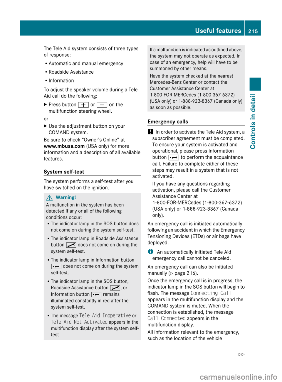 MERCEDES-BENZ GL550 2010 X164 Owners Manual The Tele Aid system consists of three types
of response:
R Automatic and manual emergency
R Roadside Assistance
R Information
To adjust the speaker volume during a Tele
Aid call do the following:XPres MERCEDES-BENZ GL550 2010 X164 Owners Manual The Tele Aid system consists of three types
of response:
R Automatic and manual emergency
R Roadside Assistance
R Information
To adjust the speaker volume during a Tele
Aid call do the following:XPres