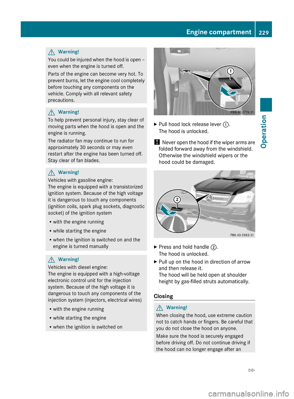 MERCEDES-BENZ GL550 2010 X164 Owners Manual GWarning!
You could be injured when the hood is open –
even when the engine is turned off.
Parts of the engine can become very hot. To
prevent burns, let the engine cool completely
before touching a MERCEDES-BENZ GL550 2010 X164 Owners Manual GWarning!
You could be injured when the hood is open –
even when the engine is turned off.
Parts of the engine can become very hot. To
prevent burns, let the engine cool completely
before touching a