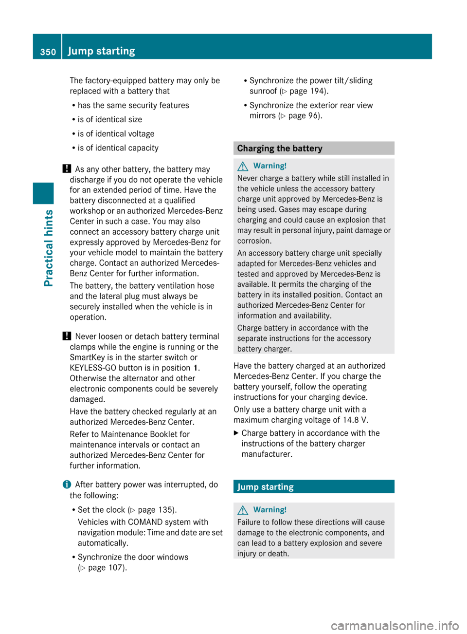 MERCEDES-BENZ GL450 2010 X164 Owners Manual The factory-equipped battery may only be
replaced with a battery that
R has the same security features
R is of identical size
R is of identical voltage
R is of identical capacity
! As any other batte MERCEDES-BENZ GL450 2010 X164 Owners Manual The factory-equipped battery may only be
replaced with a battery that
R has the same security features
R is of identical size
R is of identical voltage
R is of identical capacity
! As any other batte