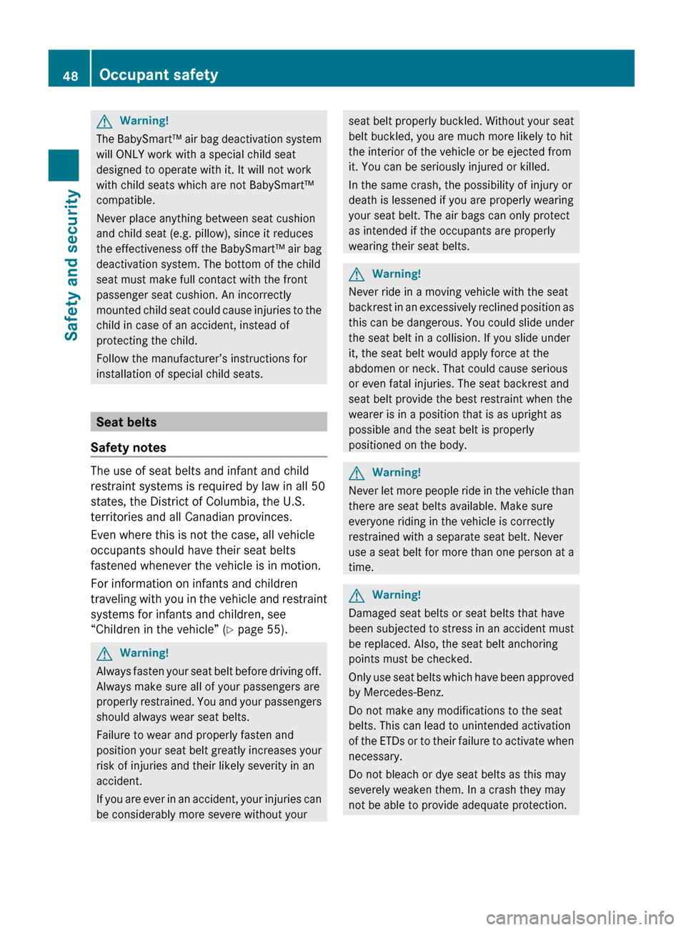 MERCEDES-BENZ GL550 2010 X164 Owners Manual GWarning!
The BabySmart™ air bag deactivation system
will ONLY work with a special child seat
designed to operate with it. It will not work
with child seats which are not BabySmart™
compatible.
Ne MERCEDES-BENZ GL550 2010 X164 Owners Manual GWarning!
The BabySmart™ air bag deactivation system
will ONLY work with a special child seat
designed to operate with it. It will not work
with child seats which are not BabySmart™
compatible.
Ne