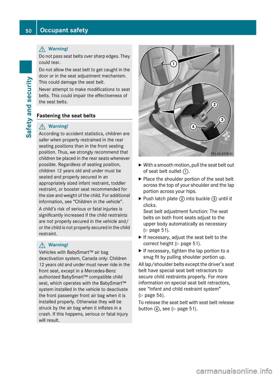 MERCEDES-BENZ GL550 2010 X164 Owners Manual GWarning!
Do not pass seat belts over sharp edges. They
could tear.
Do not allow the seat belt to get caught in the
door or in the seat adjustment mechanism.
This could damage the seat belt.
Never att MERCEDES-BENZ GL550 2010 X164 Owners Manual GWarning!
Do not pass seat belts over sharp edges. They
could tear.
Do not allow the seat belt to get caught in the
door or in the seat adjustment mechanism.
This could damage the seat belt.
Never att
