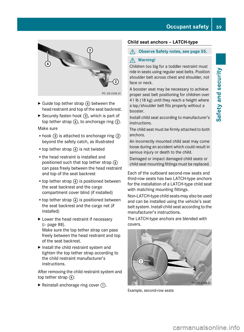 MERCEDES-BENZ GL550 2010 X164 Owners Manual XGuide top tether strap ? between the
head restraint and top of the seat backrest.
XSecurely fasten hook =, which is part of
top tether strap ?, to anchorage ring ;.
Make sure
Rhook = is attached to a MERCEDES-BENZ GL550 2010 X164 Owners Manual XGuide top tether strap ? between the
head restraint and top of the seat backrest.
XSecurely fasten hook =, which is part of
top tether strap ?, to anchorage ring ;.
Make sure
Rhook = is attached to a