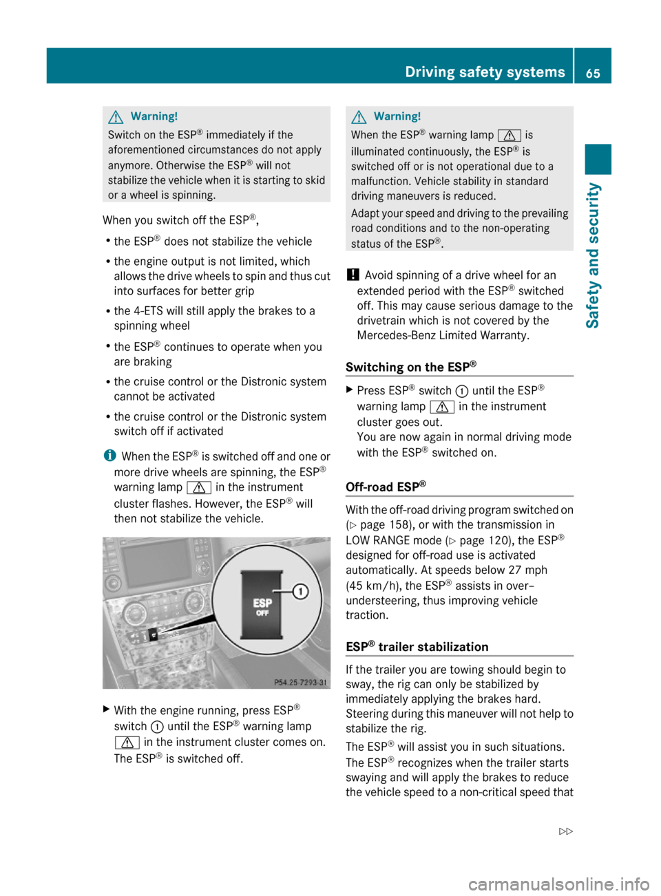MERCEDES-BENZ GL550 2010 X164 Owners Manual GWarning!
Switch on the ESP® immediately if the
aforementioned circumstances do not apply
anymore. Otherwise the ESP® will not
stabilize the vehicle when it is starting to skid
or a wheel is spinnin MERCEDES-BENZ GL550 2010 X164 Owners Manual GWarning!
Switch on the ESP® immediately if the
aforementioned circumstances do not apply
anymore. Otherwise the ESP® will not
stabilize the vehicle when it is starting to skid
or a wheel is spinnin