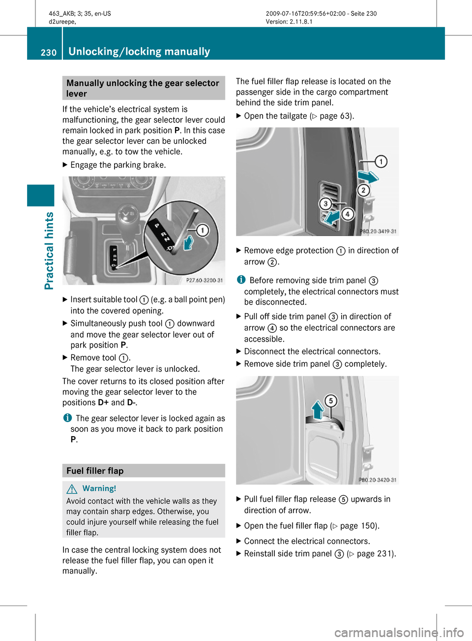 MERCEDES-BENZ G55AMG 2010 W463 Owners Manual Manually unlocking the gear selector
lever
If the vehicle’s electrical system is
malfunctioning, the gear selector lever could
remain locked in park position P. In this case
the gear selector lever MERCEDES-BENZ G55AMG 2010 W463 Owners Manual Manually unlocking the gear selector
lever
If the vehicle’s electrical system is
malfunctioning, the gear selector lever could
remain locked in park position P. In this case
the gear selector lever
