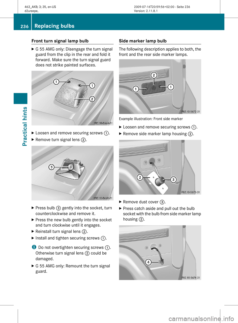 MERCEDES-BENZ G55AMG 2010 W463 Owners Manual Front turn signal lamp bulbXG 55 AMG only: Disengage the turn signal
guard from the clip in the rear and fold it
forward. Make sure the turn signal guard
does not strike painted surfaces.
XLoosen and MERCEDES-BENZ G55AMG 2010 W463 Owners Manual Front turn signal lamp bulbXG 55 AMG only: Disengage the turn signal
guard from the clip in the rear and fold it
forward. Make sure the turn signal guard
does not strike painted surfaces.
XLoosen and