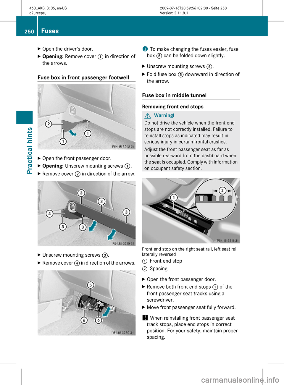 MERCEDES-BENZ G55AMG 2010 W463 Owners Manual XOpen the driver’s door.XOpening: Remove cover : in direction of
the arrows.
Fuse box in front passenger footwell
XOpen the front passenger door.XOpening: Unscrew mounting screws :.XRemove cover ; i MERCEDES-BENZ G55AMG 2010 W463 Owners Manual XOpen the driver’s door.XOpening: Remove cover : in direction of
the arrows.
Fuse box in front passenger footwell
XOpen the front passenger door.XOpening: Unscrew mounting screws :.XRemove cover ; i