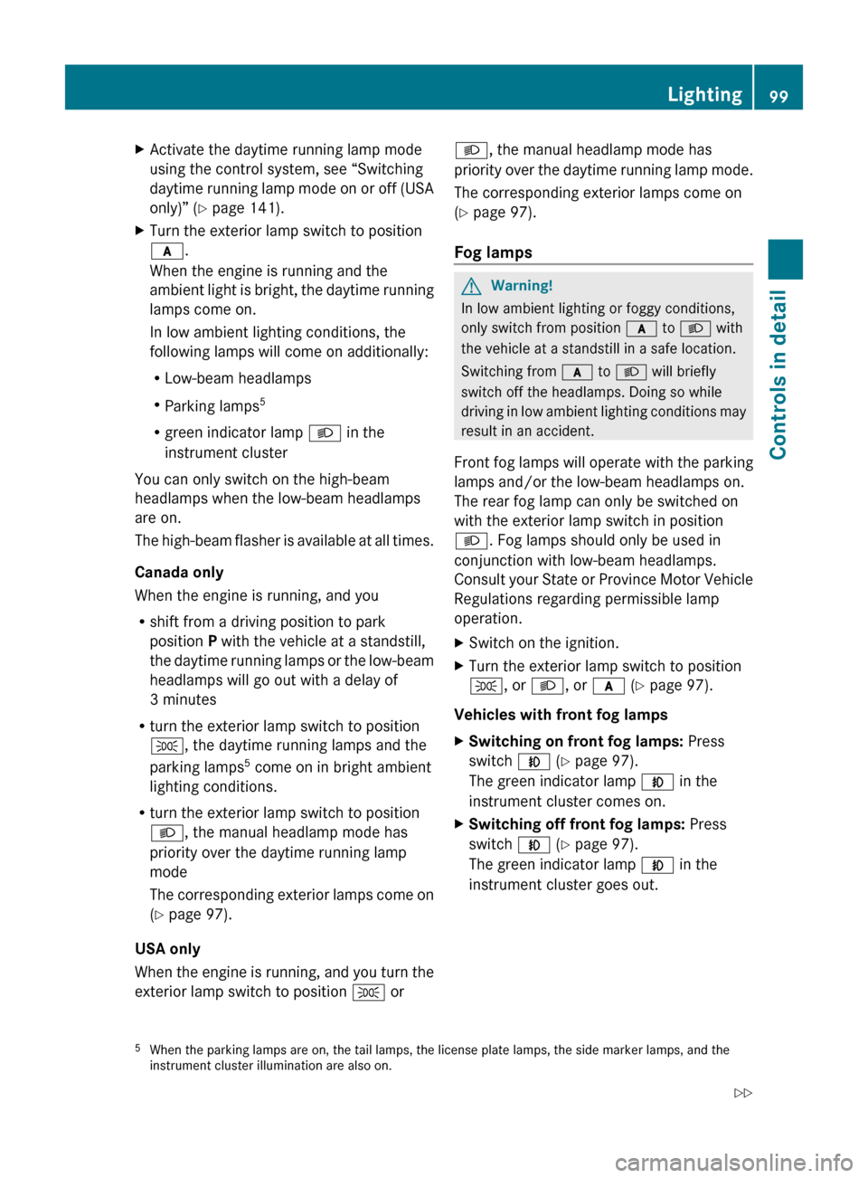 MERCEDES-BENZ E550 2010 W212 Owners Manual XActivate the daytime running lamp mode
using the control system, see “Switching
daytime running lamp mode on or off (USA
only)” ( Y page 141).XTurn the exterior lamp switch to position
c .
When t MERCEDES-BENZ E550 2010 W212 Owners Manual XActivate the daytime running lamp mode
using the control system, see “Switching
daytime running lamp mode on or off (USA
only)” ( Y page 141).XTurn the exterior lamp switch to position
c .
When t