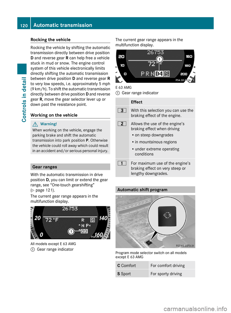MERCEDES-BENZ E550 2010 W212 Owners Manual Rocking the vehicle
Rocking the vehicle by shifting the automatic
transmission directly between drive position
D and reverse gear R can help free a vehicle
stuck in mud or snow. The engine control
sys MERCEDES-BENZ E550 2010 W212 Owners Manual Rocking the vehicle
Rocking the vehicle by shifting the automatic
transmission directly between drive position
D and reverse gear R can help free a vehicle
stuck in mud or snow. The engine control
sys