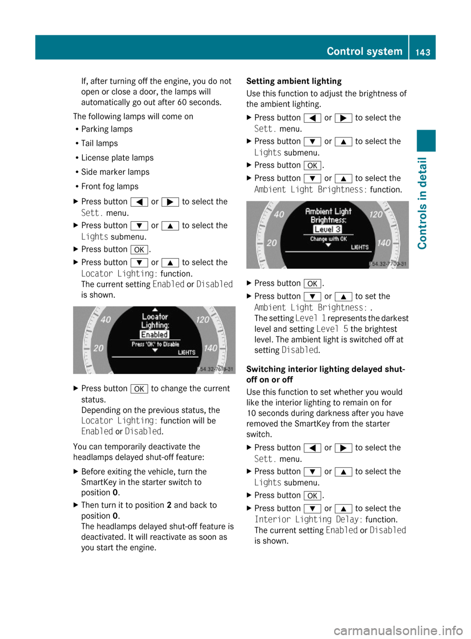MERCEDES-BENZ E550 2010 W212 Owners Manual If, after turning off the engine, you do not
open or close a door, the lamps will
automatically go out after 60 seconds.
The following lamps will come on
RParking lamps
RTail lamps
RLicense plate lamp MERCEDES-BENZ E550 2010 W212 Owners Manual If, after turning off the engine, you do not
open or close a door, the lamps will
automatically go out after 60 seconds.
The following lamps will come on
RParking lamps
RTail lamps
RLicense plate lamp