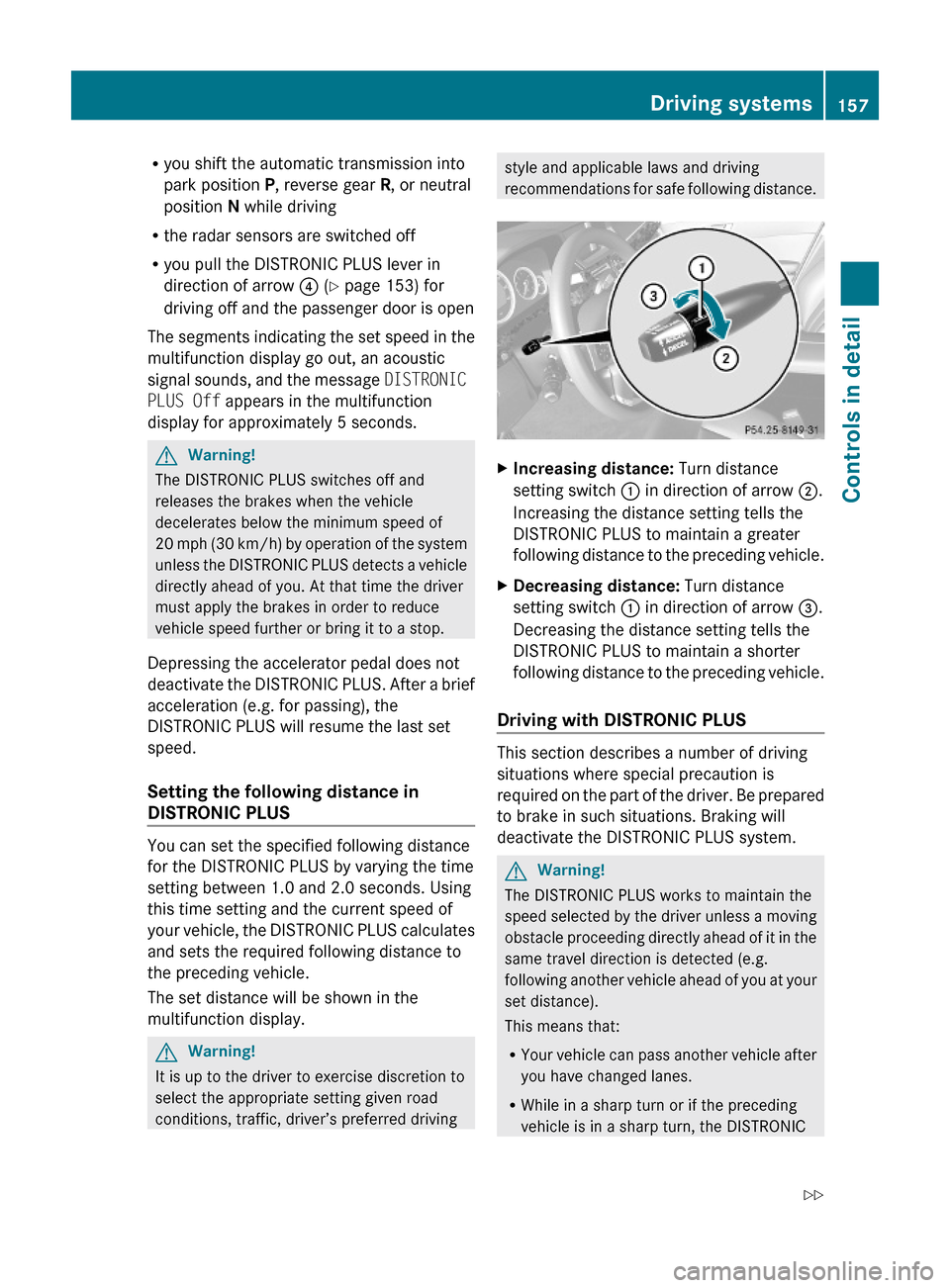MERCEDES-BENZ E550 2010 W212 Owners Manual Ryou shift the automatic transmission into
park position P, reverse gear R, or neutral
position N while driving
Rthe radar sensors are switched off
Ryou pull the DISTRONIC PLUS lever in
direction of a MERCEDES-BENZ E550 2010 W212 Owners Manual Ryou shift the automatic transmission into
park position P, reverse gear R, or neutral
position N while driving
Rthe radar sensors are switched off
Ryou pull the DISTRONIC PLUS lever in
direction of a