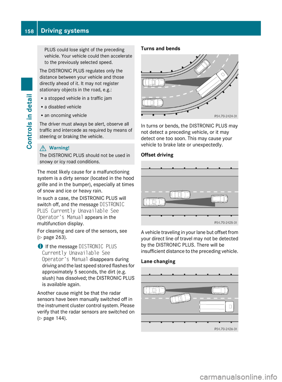 MERCEDES-BENZ E550 2010 W212 Owners Manual PLUS could lose sight of the preceding
vehicle. Your vehicle could then accelerate
to the previously selected speed.
The DISTRONIC PLUS regulates only the
distance between your vehicle and those
direc MERCEDES-BENZ E550 2010 W212 Owners Manual PLUS could lose sight of the preceding
vehicle. Your vehicle could then accelerate
to the previously selected speed.
The DISTRONIC PLUS regulates only the
distance between your vehicle and those
direc