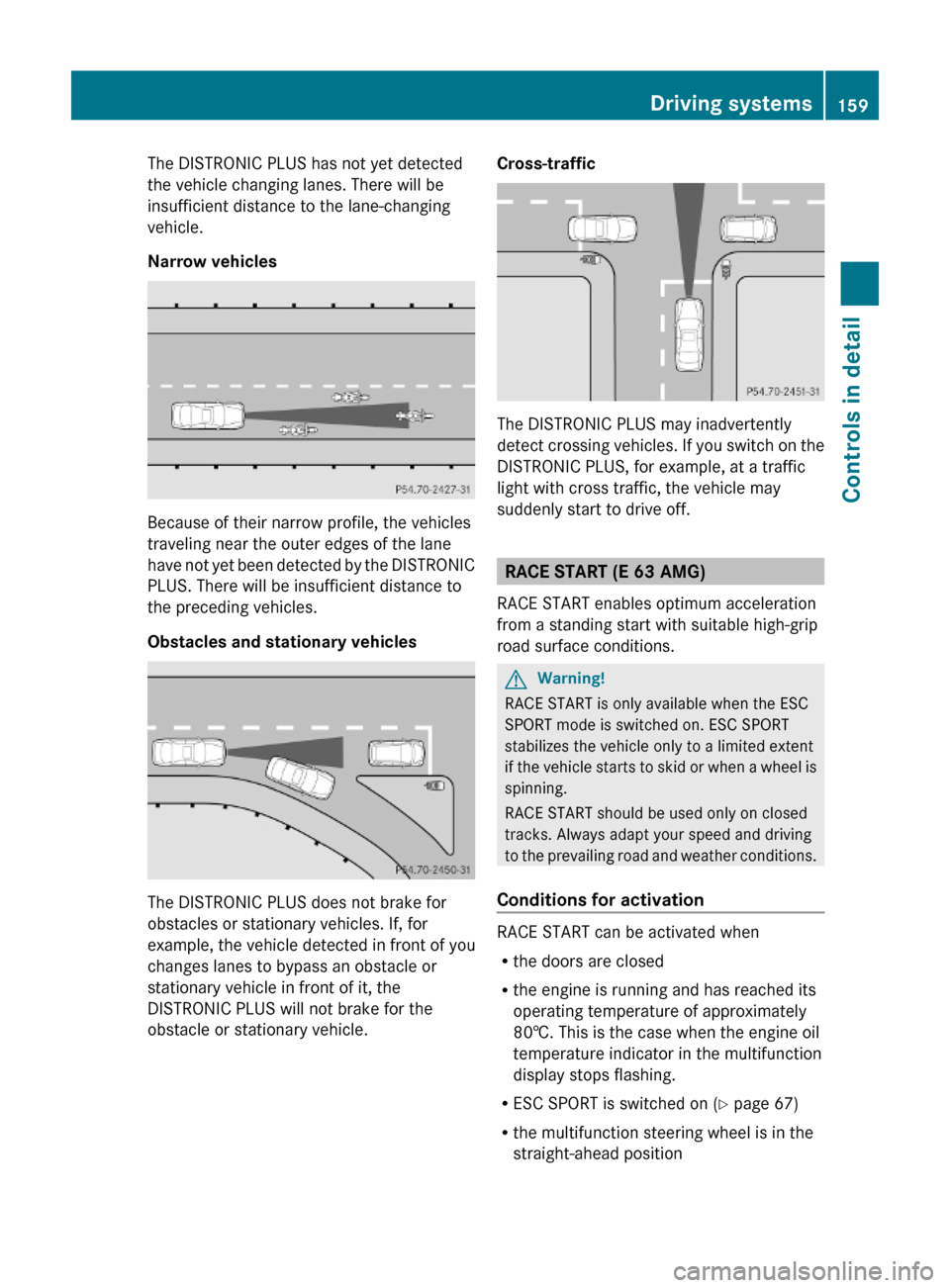 MERCEDES-BENZ E550 2010 W212 Owners Manual The DISTRONIC PLUS has not yet detected
the vehicle changing lanes. There will be
insufficient distance to the lane-changing
vehicle.
Narrow vehicles
Because of their narrow profile, the vehicles
trav MERCEDES-BENZ E550 2010 W212 Owners Manual The DISTRONIC PLUS has not yet detected
the vehicle changing lanes. There will be
insufficient distance to the lane-changing
vehicle.
Narrow vehicles
Because of their narrow profile, the vehicles
trav