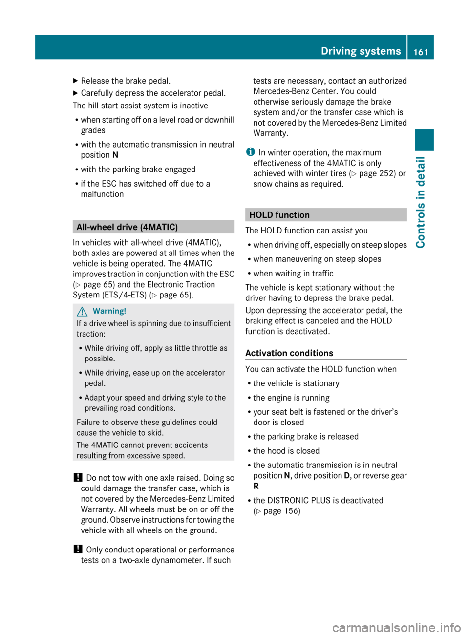 MERCEDES-BENZ E550 2010 W212 Owners Manual XRelease the brake pedal.XCarefully depress the accelerator pedal.
The hill-start assist system is inactive
R when starting off on a level road or downhill
grades
R with the automatic transmission in MERCEDES-BENZ E550 2010 W212 Owners Manual XRelease the brake pedal.XCarefully depress the accelerator pedal.
The hill-start assist system is inactive
R when starting off on a level road or downhill
grades
R with the automatic transmission in