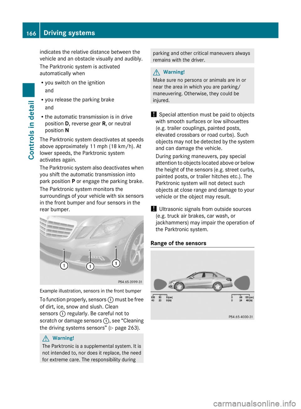 MERCEDES-BENZ E550 2010 W212 Owners Manual indicates the relative distance between the
vehicle and an obstacle visually and audibly.
The Parktronic system is activated
automatically when
Ryou switch on the ignition
and
Ryou release the parking MERCEDES-BENZ E550 2010 W212 Owners Manual indicates the relative distance between the
vehicle and an obstacle visually and audibly.
The Parktronic system is activated
automatically when
Ryou switch on the ignition
and
Ryou release the parking