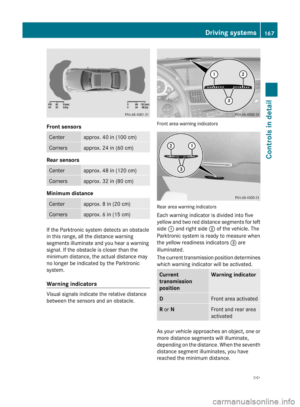 MERCEDES-BENZ E550 2010 W212 Owners Manual Front sensors
Centerapprox. 40 in (100 cm)Cornersapprox. 24 in (60 cm)
Rear sensors
Centerapprox. 48 in (120 cm)Cornersapprox. 32 in (80 cm)
Minimum distance
Centerapprox. 8 in (20 cm)Cornersapprox. MERCEDES-BENZ E550 2010 W212 Owners Manual Front sensors
Centerapprox. 40 in (100 cm)Cornersapprox. 24 in (60 cm)
Rear sensors
Centerapprox. 48 in (120 cm)Cornersapprox. 32 in (80 cm)
Minimum distance
Centerapprox. 8 in (20 cm)Cornersapprox.
