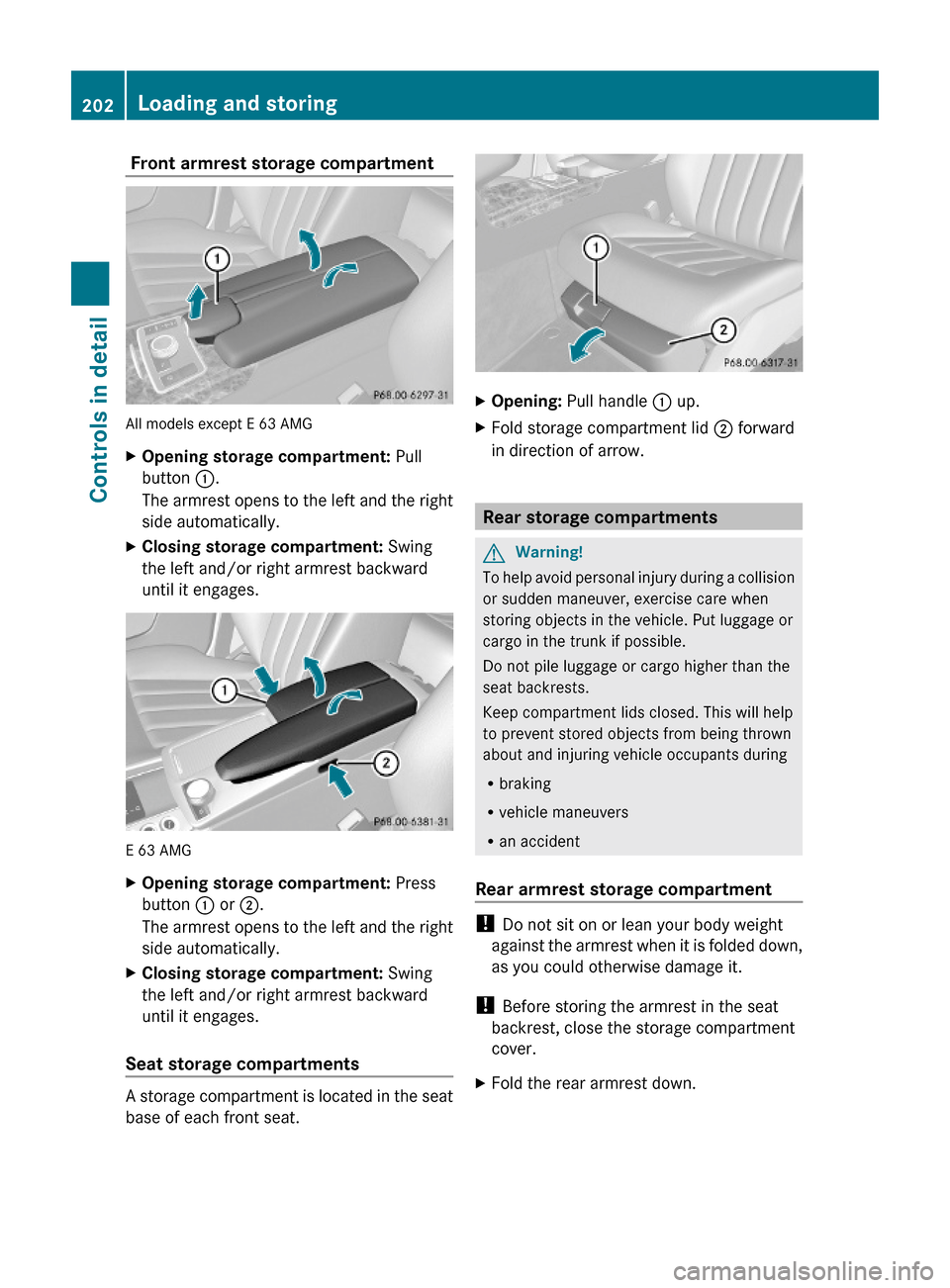 MERCEDES-BENZ E550 2010 W212 Owners Manual Front armrest storage compartment
All models except E 63 AMG
XOpening storage compartment: Pull
button :.
The armrest opens to the left and the right
side automatically.
XClosing storage compartment MERCEDES-BENZ E550 2010 W212 Owners Manual Front armrest storage compartment
All models except E 63 AMG
XOpening storage compartment: Pull
button :.
The armrest opens to the left and the right
side automatically.
XClosing storage compartment