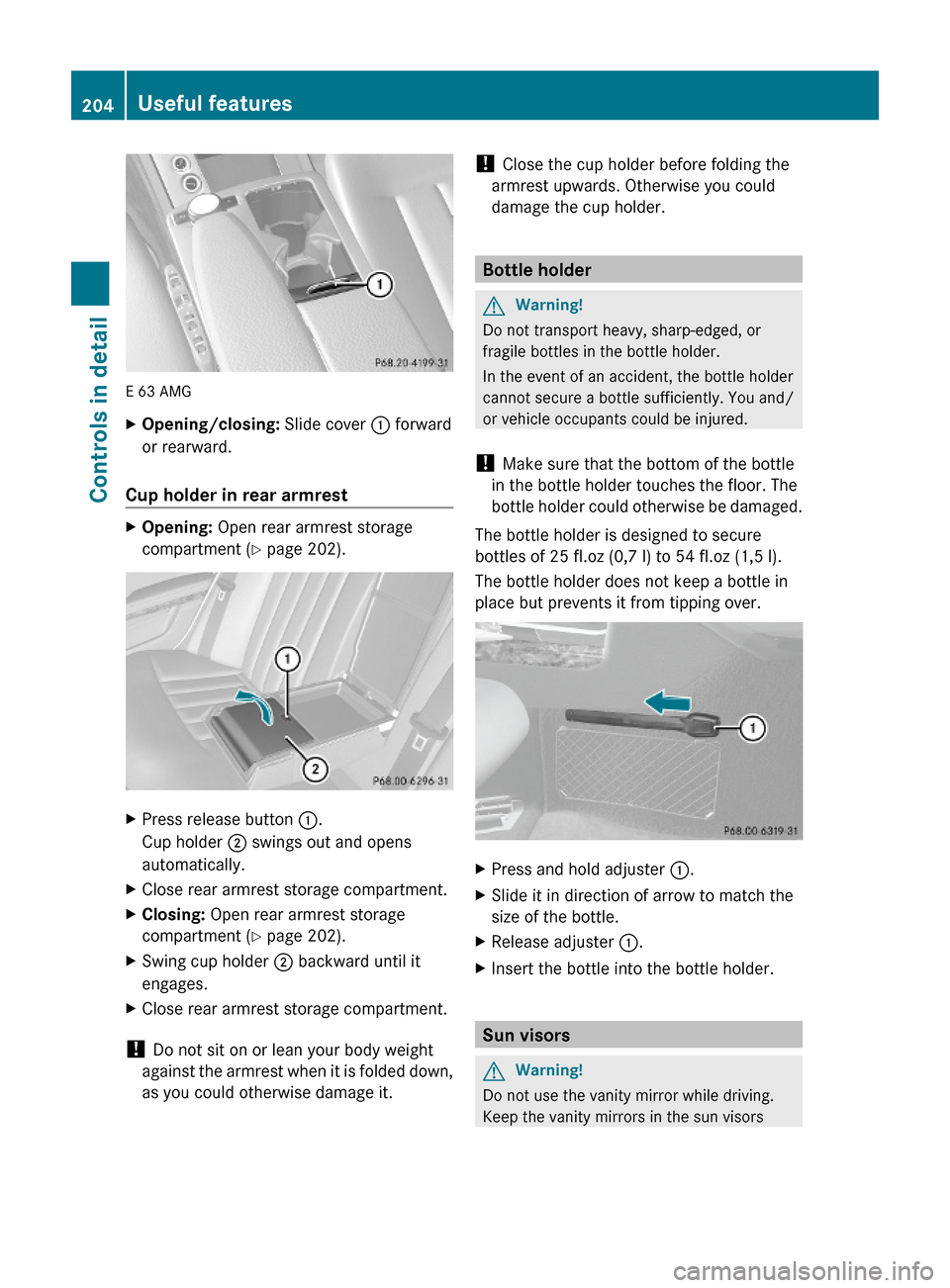 MERCEDES-BENZ E550 2010 W212 Owners Manual E 63 AMG
XOpening/closing: Slide cover : forward
or rearward.
Cup holder in rear armrest
XOpening: Open rear armrest storage
compartment (Y page 202).
XPress release button :.
Cup holder ; swings out MERCEDES-BENZ E550 2010 W212 Owners Manual E 63 AMG
XOpening/closing: Slide cover : forward
or rearward.
Cup holder in rear armrest
XOpening: Open rear armrest storage
compartment (Y page 202).
XPress release button :.
Cup holder ; swings out