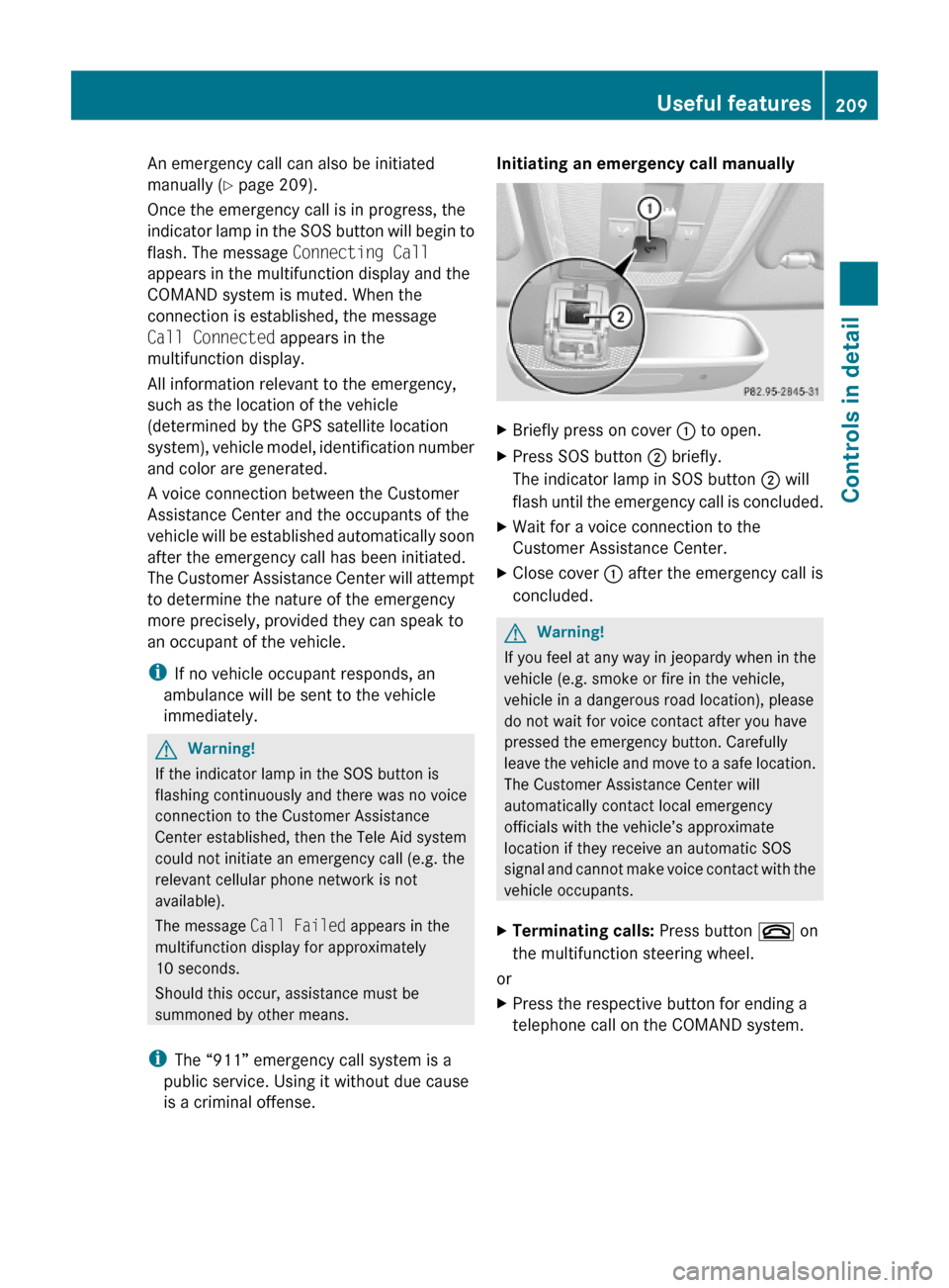 MERCEDES-BENZ E550 2010 W212 Owners Manual An emergency call can also be initiated
manually (Y page 209).
Once the emergency call is in progress, the
indicator lamp in the SOS button will begin to
flash. The message Connecting Call
appears in MERCEDES-BENZ E550 2010 W212 Owners Manual An emergency call can also be initiated
manually (Y page 209).
Once the emergency call is in progress, the
indicator lamp in the SOS button will begin to
flash. The message Connecting Call
appears in
