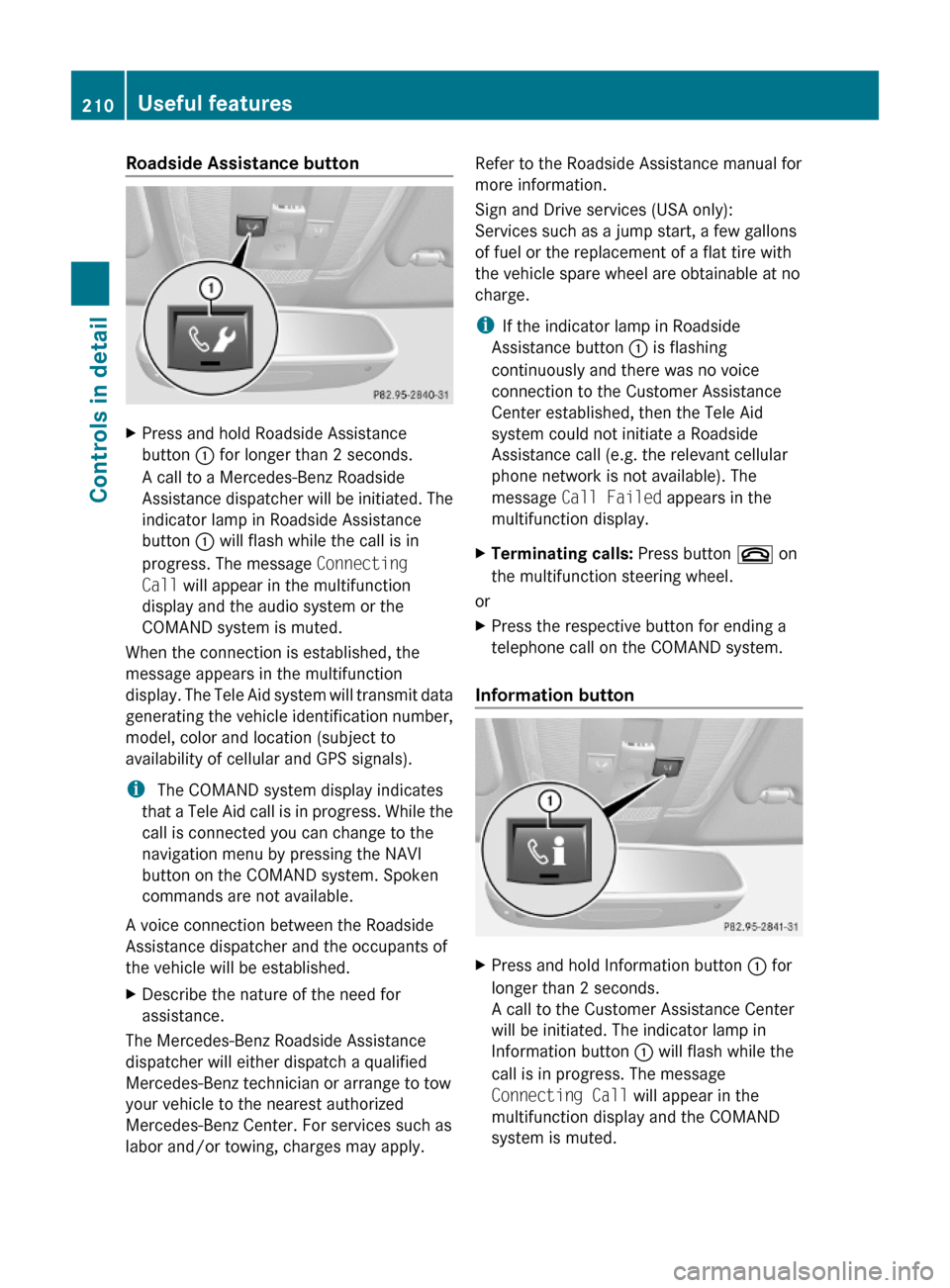 MERCEDES-BENZ E550 2010 W212 Owners Manual Roadside Assistance button XPress and hold Roadside Assistance
button : for longer than 2 seconds.
A call to a Mercedes-Benz Roadside
Assistance dispatcher will be initiated. The
indicator lamp in Roa MERCEDES-BENZ E550 2010 W212 Owners Manual Roadside Assistance button XPress and hold Roadside Assistance
button : for longer than 2 seconds.
A call to a Mercedes-Benz Roadside
Assistance dispatcher will be initiated. The
indicator lamp in Roa