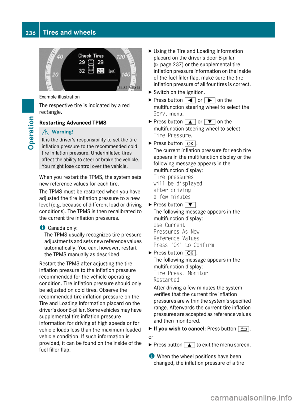 MERCEDES-BENZ E550 2010 W212 Owners Manual Example illustration
The respective tire is indicated by a red
rectangle.
Restarting Advanced TPMS
GWarning!
It is the driver’s responsibility to set the tire
inflation pressure to the recommended c MERCEDES-BENZ E550 2010 W212 Owners Manual Example illustration
The respective tire is indicated by a red
rectangle.
Restarting Advanced TPMS
GWarning!
It is the driver’s responsibility to set the tire
inflation pressure to the recommended c