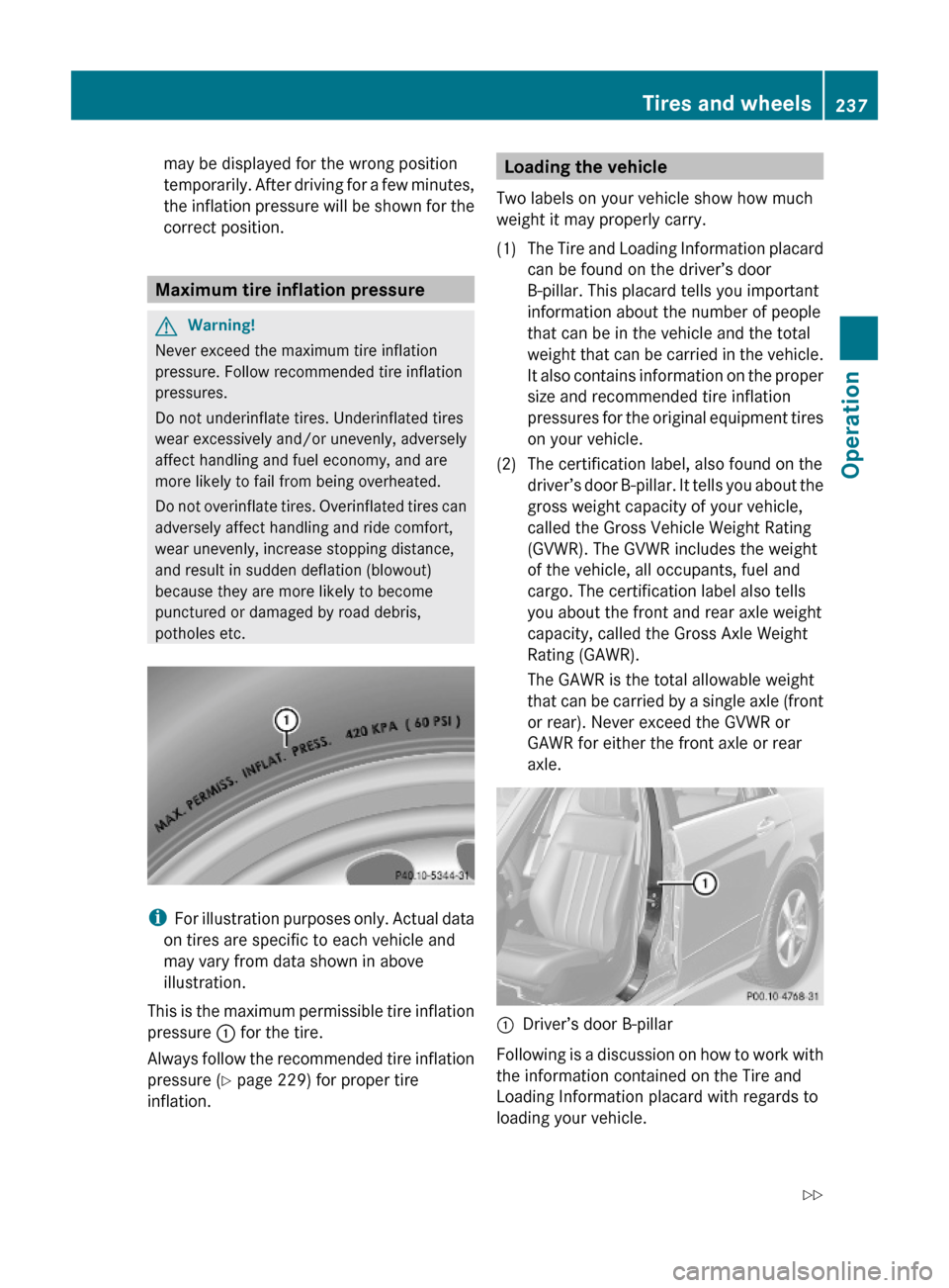 MERCEDES-BENZ E550 2010 W212 Owners Manual may be displayed for the wrong position
temporarily. After driving for a few minutes,
the inflation pressure will be shown for the
correct position.
Maximum tire inflation pressure
GWarning!
Never exc MERCEDES-BENZ E550 2010 W212 Owners Manual may be displayed for the wrong position
temporarily. After driving for a few minutes,
the inflation pressure will be shown for the
correct position.
Maximum tire inflation pressure
GWarning!
Never exc