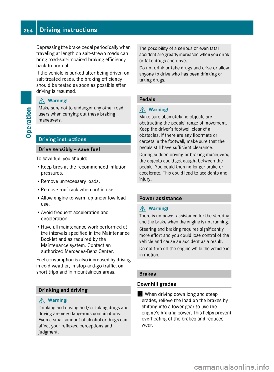 MERCEDES-BENZ E550 2010 W212 Owners Manual Depressing the brake pedal periodically when
traveling at length on salt-strewn roads can
bring road-salt-impaired braking efficiency
back to normal.
If the vehicle is parked after being driven on
sal MERCEDES-BENZ E550 2010 W212 Owners Manual Depressing the brake pedal periodically when
traveling at length on salt-strewn roads can
bring road-salt-impaired braking efficiency
back to normal.
If the vehicle is parked after being driven on
sal