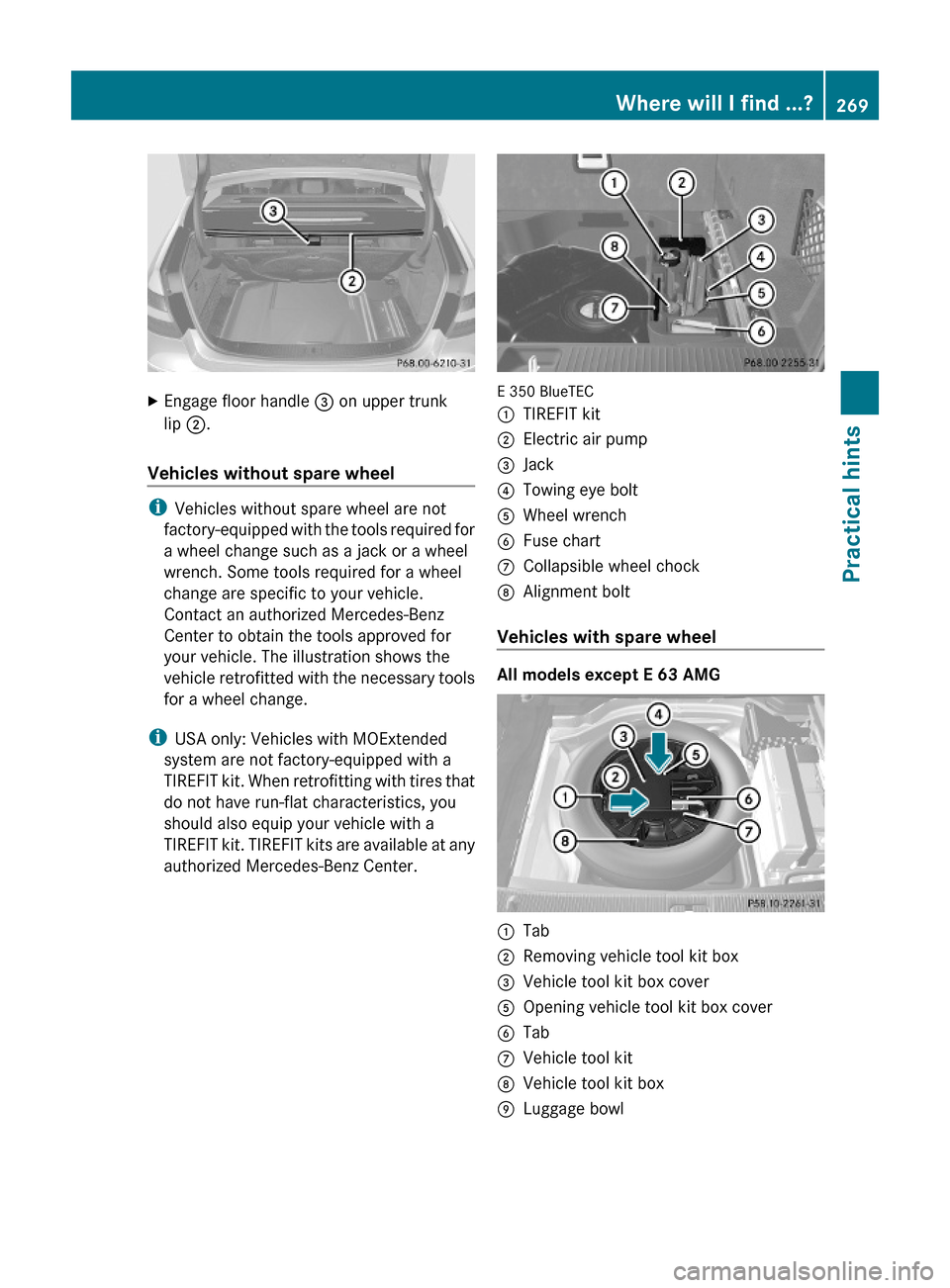 MERCEDES-BENZ E550 2010 W212 Owners Manual XEngage floor handle = on upper trunk
lip ;.
Vehicles without spare wheel
iVehicles without spare wheel are not
factory-equipped with the tools required for
a wheel change such as a jack or a wheel
wr MERCEDES-BENZ E550 2010 W212 Owners Manual XEngage floor handle = on upper trunk
lip ;.
Vehicles without spare wheel
iVehicles without spare wheel are not
factory-equipped with the tools required for
a wheel change such as a jack or a wheel
wr