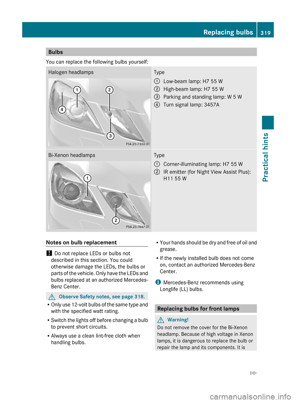 MERCEDES-BENZ E550 2010 W212 Owners Manual Bulbs
You can replace the following bulbs yourself:
Halogen headlampsType:Low-beam lamp: H7 55 W;High-beam lamp: H7 55 W=Parking and standing lamp: W 5 W?Turn signal lamp: 3457ABi-Xenon headlampsType: MERCEDES-BENZ E550 2010 W212 Owners Manual Bulbs
You can replace the following bulbs yourself:
Halogen headlampsType:Low-beam lamp: H7 55 W;High-beam lamp: H7 55 W=Parking and standing lamp: W 5 W?Turn signal lamp: 3457ABi-Xenon headlampsType: