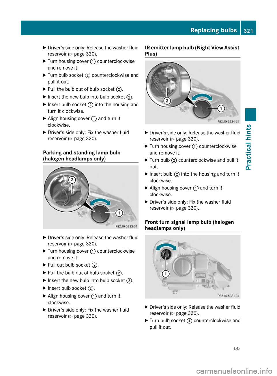 MERCEDES-BENZ E550 2010 W212 Owners Manual XDriver’s side only: Release the washer fluid
reservoir (Y page 320).
XTurn housing cover : counterclockwise
and remove it.
XTurn bulb socket ; counterclockwise and
pull it out.
XPull the bulb out o MERCEDES-BENZ E550 2010 W212 Owners Manual XDriver’s side only: Release the washer fluid
reservoir (Y page 320).
XTurn housing cover : counterclockwise
and remove it.
XTurn bulb socket ; counterclockwise and
pull it out.
XPull the bulb out o