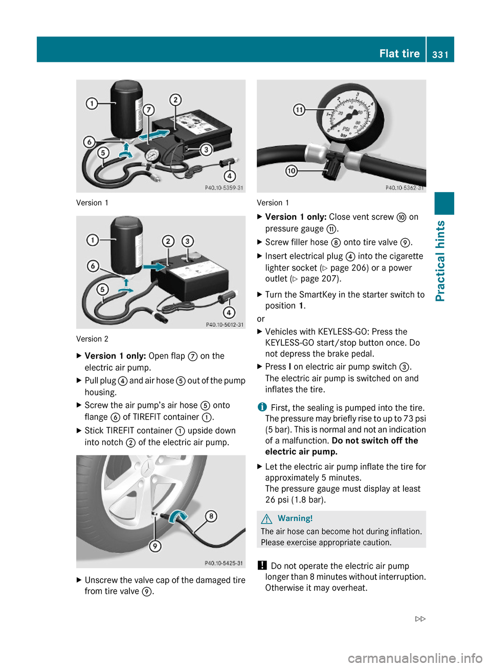 MERCEDES-BENZ E550 2010 W212 Owners Manual Version 1
Version 2
XVersion 1 only: Open flap C on the
electric air pump.
XPull plug ? and air hose A out of the pump
housing.
XScrew the air pump’s air hose A onto
flange B of TIREFIT container :. MERCEDES-BENZ E550 2010 W212 Owners Manual Version 1
Version 2
XVersion 1 only: Open flap C on the
electric air pump.
XPull plug ? and air hose A out of the pump
housing.
XScrew the air pump’s air hose A onto
flange B of TIREFIT container :.