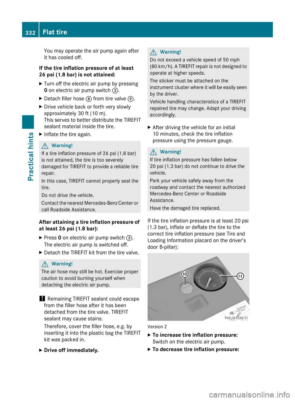 MERCEDES-BENZ E550 2010 W212 Owners Manual You may operate the air pump again after
it has cooled off.
If the tire inflation pressure of at least
26 psi (1.8 bar) is not attained:
XTurn off the electric air pump by pressing
0 on electric air MERCEDES-BENZ E550 2010 W212 Owners Manual You may operate the air pump again after
it has cooled off.
If the tire inflation pressure of at least
26 psi (1.8 bar) is not attained:
XTurn off the electric air pump by pressing
0 on electric air