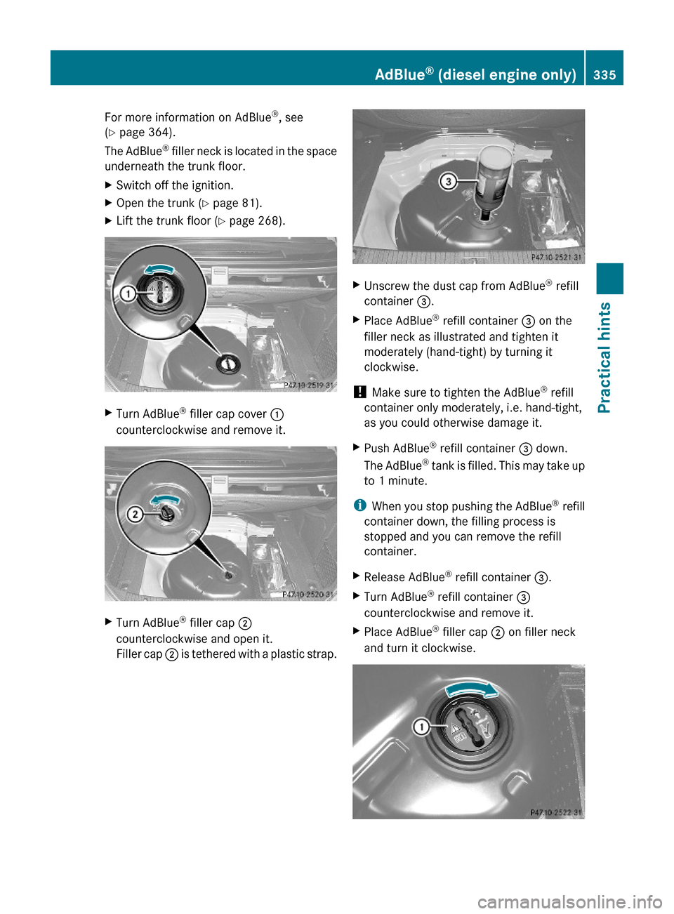 MERCEDES-BENZ E550 2010 W212 Owners Manual For more information on AdBlue®, see
(Y page 364).
The AdBlue® filler neck is located in the space
underneath the trunk floor.
XSwitch off the ignition.XOpen the trunk (Y page 81).XLift the trunk fl MERCEDES-BENZ E550 2010 W212 Owners Manual For more information on AdBlue®, see
(Y page 364).
The AdBlue® filler neck is located in the space
underneath the trunk floor.
XSwitch off the ignition.XOpen the trunk (Y page 81).XLift the trunk fl