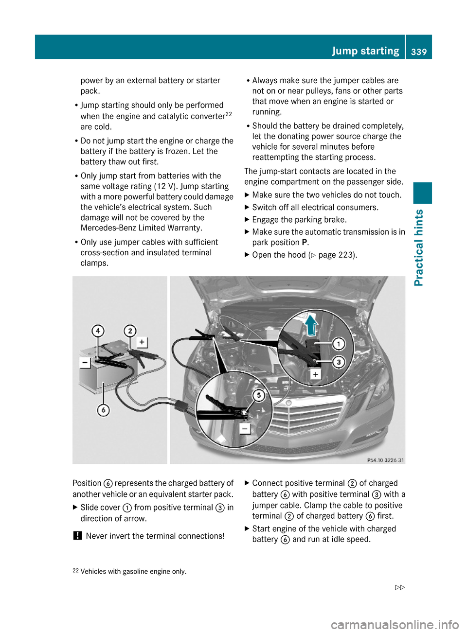 MERCEDES-BENZ E550 2010 W212 Owners Manual power by an external battery or starter
pack.
RJump starting should only be performed
when the engine and catalytic converter22
are cold.
RDo not jump start the engine or charge the
battery if the bat MERCEDES-BENZ E550 2010 W212 Owners Manual power by an external battery or starter
pack.
RJump starting should only be performed
when the engine and catalytic converter22
are cold.
RDo not jump start the engine or charge the
battery if the bat