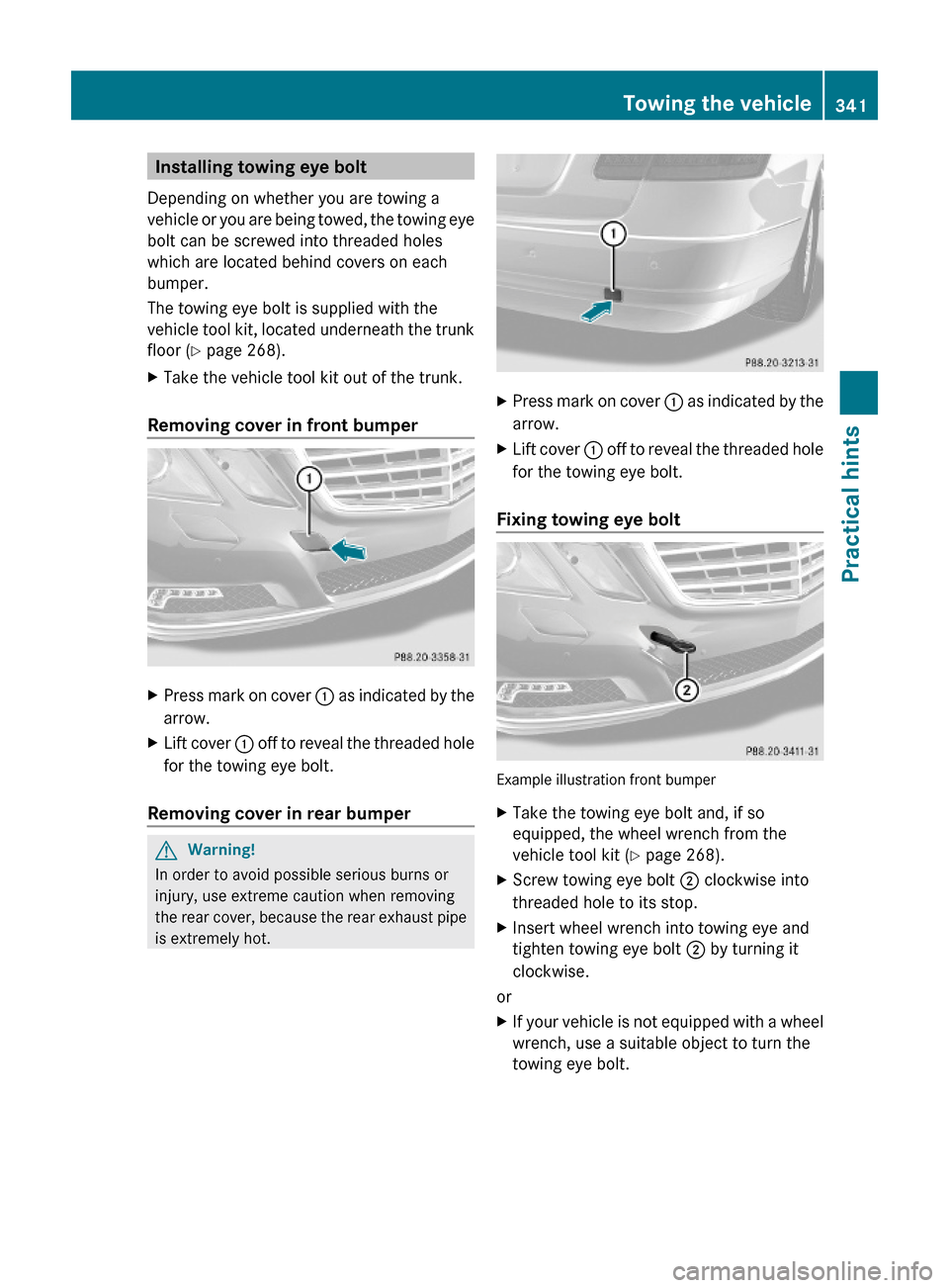 MERCEDES-BENZ E550 2010 W212 Owners Manual Installing towing eye bolt
Depending on whether you are towing a
vehicle or you are being towed, the towing eye
bolt can be screwed into threaded holes
which are located behind covers on each
bumper.
MERCEDES-BENZ E550 2010 W212 Owners Manual Installing towing eye bolt
Depending on whether you are towing a
vehicle or you are being towed, the towing eye
bolt can be screwed into threaded holes
which are located behind covers on each
bumper.