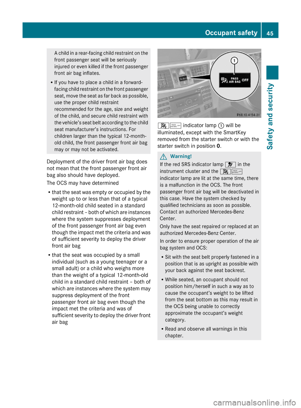 MERCEDES-BENZ E550 2010 W212 Owners Manual A child in a rear-facing child restraint on the
front passenger seat will be seriously
injured or even killed if the front passenger
front air bag inflates.
RIf you have to place a child in a forward- MERCEDES-BENZ E550 2010 W212 Owners Manual A child in a rear-facing child restraint on the
front passenger seat will be seriously
injured or even killed if the front passenger
front air bag inflates.
RIf you have to place a child in a forward-