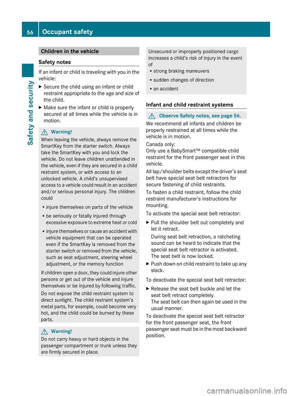 MERCEDES-BENZ E550 2010 W212 Owners Manual Children in the vehicle
Safety notes
If an infant or child is traveling with you in the
vehicle:
XSecure the child using an infant or child
restraint appropriate to the age and size of
the child.XMake MERCEDES-BENZ E550 2010 W212 Owners Manual Children in the vehicle
Safety notes
If an infant or child is traveling with you in the
vehicle:
XSecure the child using an infant or child
restraint appropriate to the age and size of
the child.XMake