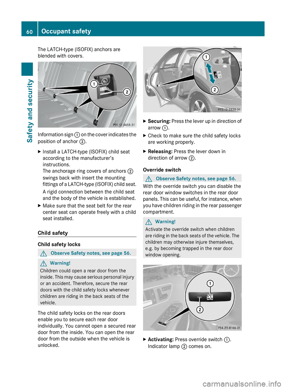 MERCEDES-BENZ E550 2010 W212 Owners Manual The LATCH-type (ISOFIX) anchors are
blended with covers.
Information sign : on the cover indicates the
position of anchor ;.
XInstall a LATCH-type (ISOFIX) child seat
according to the manufacturer’s MERCEDES-BENZ E550 2010 W212 Owners Manual The LATCH-type (ISOFIX) anchors are
blended with covers.
Information sign : on the cover indicates the
position of anchor ;.
XInstall a LATCH-type (ISOFIX) child seat
according to the manufacturer’s
