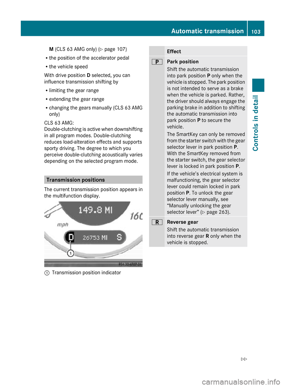MERCEDES-BENZ CLS550 2010 W219 Owners Manual M (CLS 63 AMG only) (
Y page 107)
R the position of the accelerator pedal
R the vehicle speed
With drive position D selected, you can
influence transmission shifting by
R limiting the gear range
R ext MERCEDES-BENZ CLS550 2010 W219 Owners Manual M (CLS 63 AMG only) (
Y page 107)
R the position of the accelerator pedal
R the vehicle speed
With drive position D selected, you can
influence transmission shifting by
R limiting the gear range
R ext