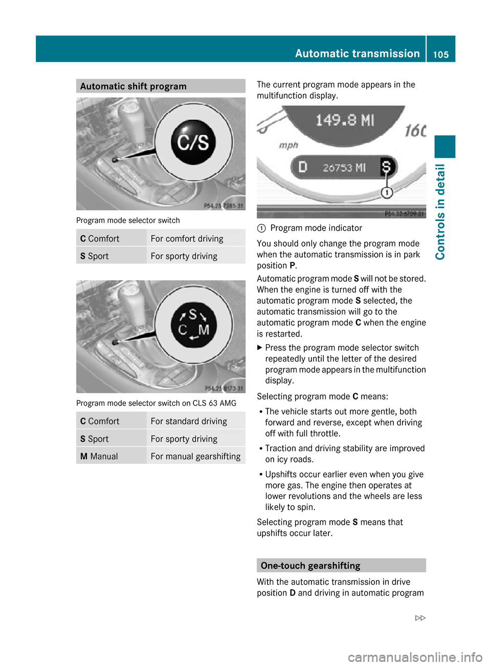 MERCEDES-BENZ CLS550 2010 W219 Owners Manual Automatic shift program
Program mode selector switch
C Comfort For comfort driving
S Sport For sporty driving
Program mode selector switch on CLS 63 AMG
C Comfort For standard driving
S Sport For spor MERCEDES-BENZ CLS550 2010 W219 Owners Manual Automatic shift program
Program mode selector switch
C Comfort For comfort driving
S Sport For sporty driving
Program mode selector switch on CLS 63 AMG
C Comfort For standard driving
S Sport For spor