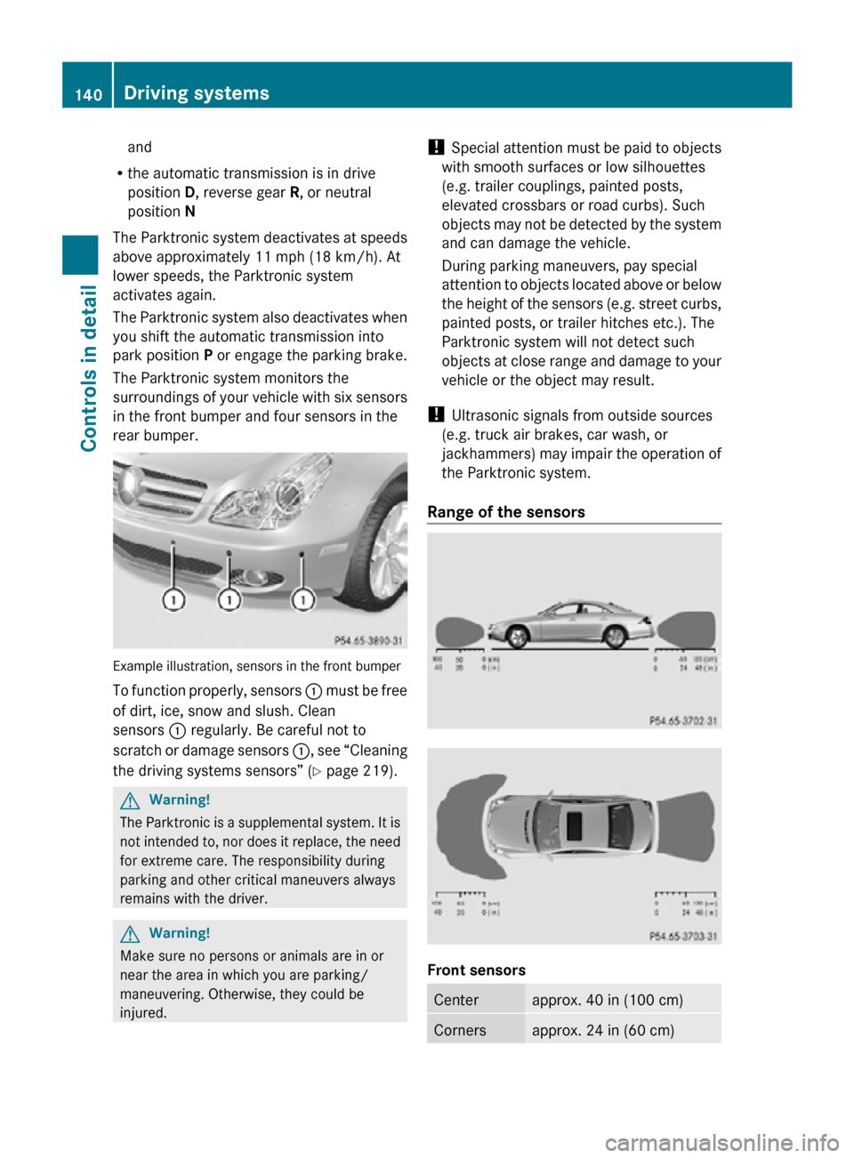 MERCEDES-BENZ CLS550 2010 W219 Owners Manual and
R the automatic transmission is in drive
position D, reverse gear R, or neutral
position N
The Parktronic system deactivates at speeds
above approximately 11 mph (18 km/h). At
lower speeds, the P MERCEDES-BENZ CLS550 2010 W219 Owners Manual and
R the automatic transmission is in drive
position D, reverse gear R, or neutral
position N
The Parktronic system deactivates at speeds
above approximately 11 mph (18 km/h). At
lower speeds, the P