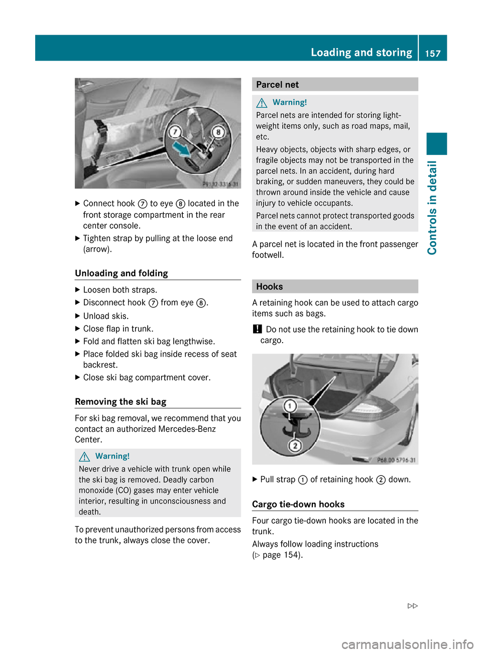 MERCEDES-BENZ CLS550 2010 W219 Owners Manual X
Connect hook C to eye D located in the
front storage compartment in the rear
center console.
X Tighten strap by pulling at the loose end
(arrow).
Unloading and folding X
Loosen both straps.
X Disco MERCEDES-BENZ CLS550 2010 W219 Owners Manual X
Connect hook C to eye D located in the
front storage compartment in the rear
center console.
X Tighten strap by pulling at the loose end
(arrow).
Unloading and folding X
Loosen both straps.
X Disco