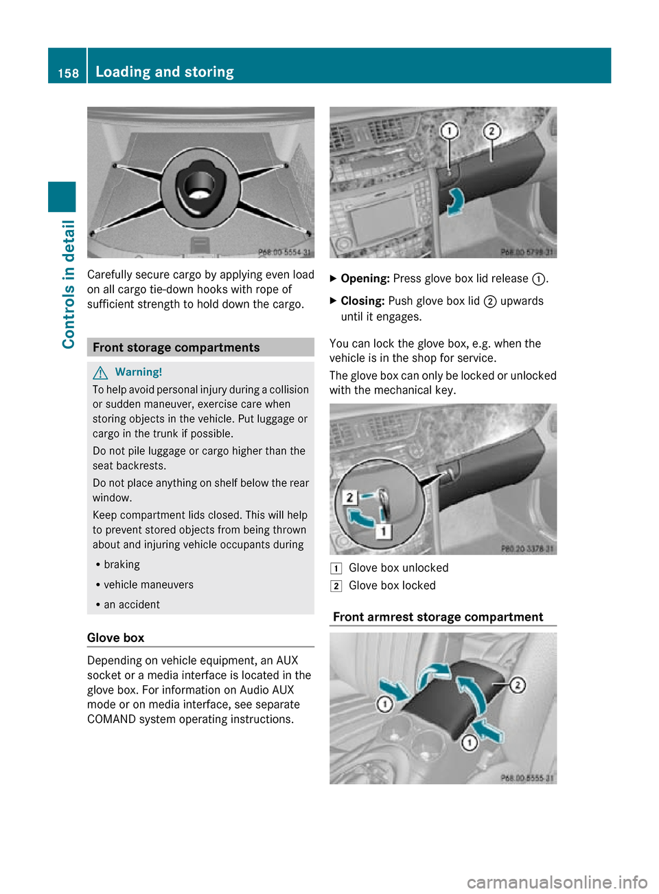 MERCEDES-BENZ CLS550 2010 W219 Owners Manual Carefully secure cargo by applying even load
on all cargo tie-down hooks with rope of
sufficient strength to hold down the cargo.
Front storage compartments
G
Warning!
To help avoid personal injury du MERCEDES-BENZ CLS550 2010 W219 Owners Manual Carefully secure cargo by applying even load
on all cargo tie-down hooks with rope of
sufficient strength to hold down the cargo.
Front storage compartments
G
Warning!
To help avoid personal injury du