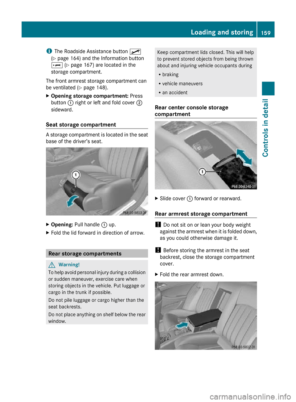 MERCEDES-BENZ CLS550 2010 W219 Owners Manual i
The Roadside Assistance button º
(Y page 164) and the Information button
E (Y page 167) are located in the
storage compartment.
The front armrest storage compartment can
be ventilated ( Y page 148 MERCEDES-BENZ CLS550 2010 W219 Owners Manual i
The Roadside Assistance button º
(Y page 164) and the Information button
E (Y page 167) are located in the
storage compartment.
The front armrest storage compartment can
be ventilated ( Y page 148