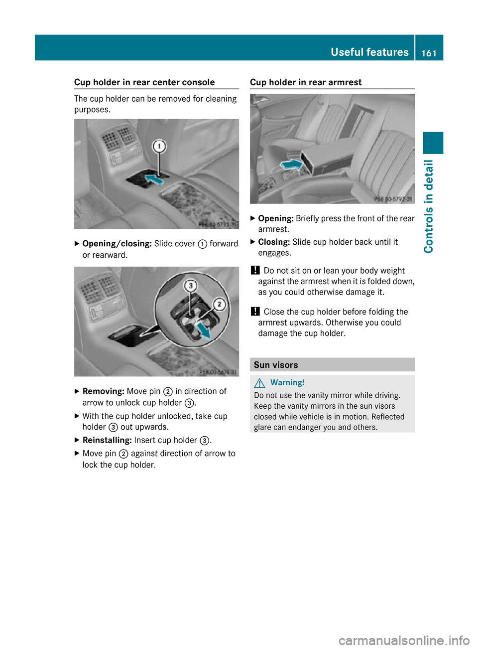 MERCEDES-BENZ CLS550 2010 W219 Owners Manual Cup holder in rear center console
The cup holder can be removed for cleaning
purposes.
X
Opening/closing: Slide cover : forward
or rearward. X
Removing: Move pin ; in direction of
arrow to unlock cup MERCEDES-BENZ CLS550 2010 W219 Owners Manual Cup holder in rear center console
The cup holder can be removed for cleaning
purposes.
X
Opening/closing: Slide cover : forward
or rearward. X
Removing: Move pin ; in direction of
arrow to unlock cup