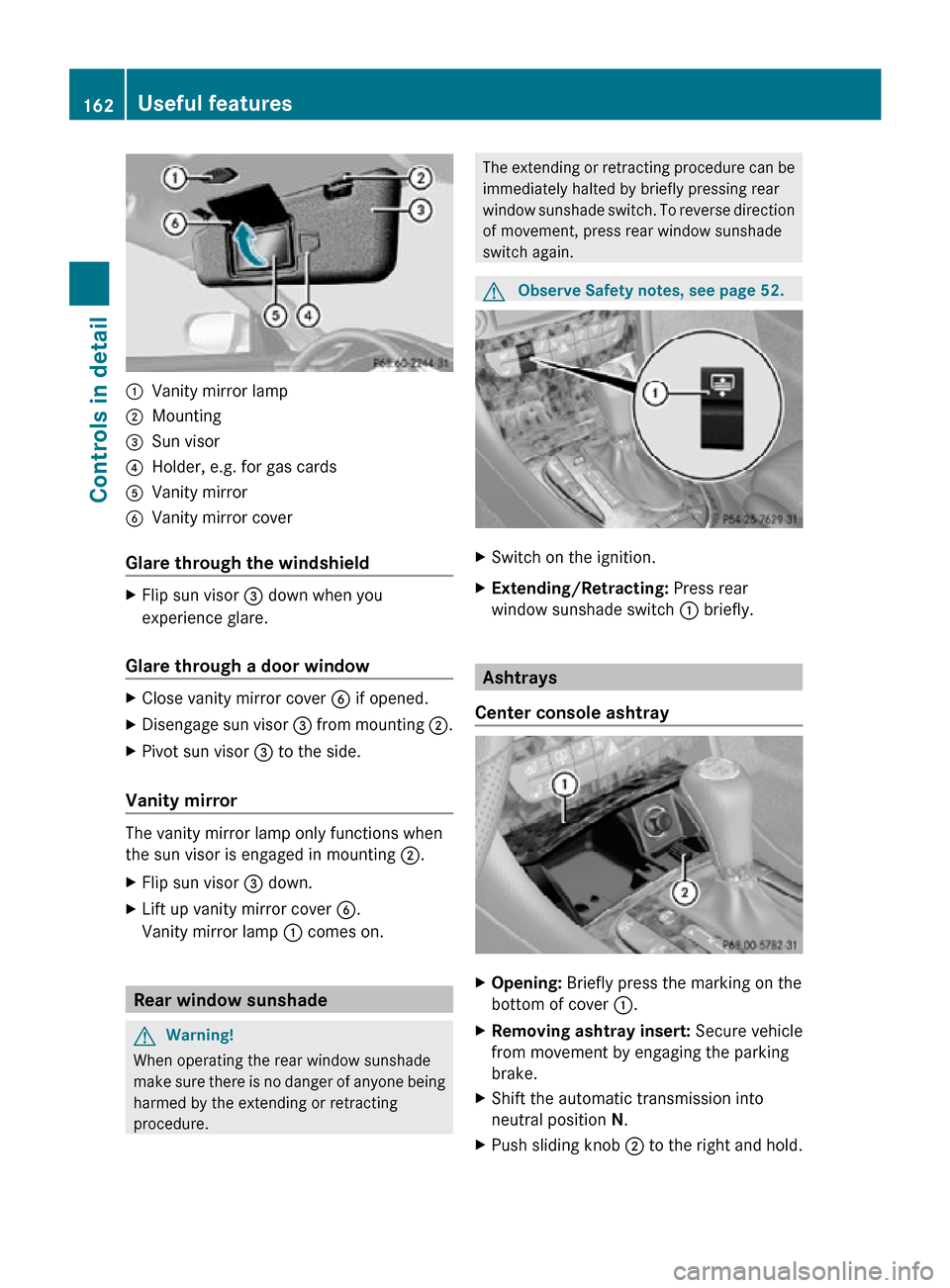 MERCEDES-BENZ CLS550 2010 W219 Owners Manual :
Vanity mirror lamp
; Mounting
= Sun visor
? Holder, e.g. for gas cards
A Vanity mirror
B Vanity mirror cover
Glare through the windshield X
Flip sun visor = down when you
experience glare.
Glare th MERCEDES-BENZ CLS550 2010 W219 Owners Manual :
Vanity mirror lamp
; Mounting
= Sun visor
? Holder, e.g. for gas cards
A Vanity mirror
B Vanity mirror cover
Glare through the windshield X
Flip sun visor = down when you
experience glare.
Glare th