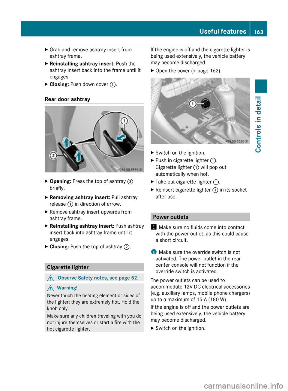 MERCEDES-BENZ CLS550 2010 W219 Owners Manual X
Grab and remove ashtray insert from
ashtray frame.
X Reinstalling ashtray insert: Push the
ashtray insert back into the frame until it
engages.
X Closing: Push down cover :.
Rear door ashtray X
O MERCEDES-BENZ CLS550 2010 W219 Owners Manual X
Grab and remove ashtray insert from
ashtray frame.
X Reinstalling ashtray insert: Push the
ashtray insert back into the frame until it
engages.
X Closing: Push down cover :.
Rear door ashtray X
O