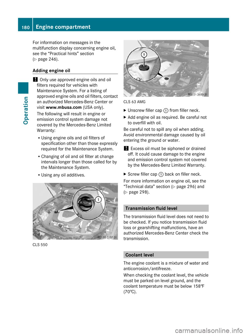 MERCEDES-BENZ CLS550 2010 W219 Owners Manual For information on messages in the
multifunction display concerning engine oil,
see the “Practical hints” section
(Y page 246).
Adding engine oil
!
Only use approved engine oils and oil
filters MERCEDES-BENZ CLS550 2010 W219 Owners Manual For information on messages in the
multifunction display concerning engine oil,
see the “Practical hints” section
(Y page 246).
Adding engine oil
!
Only use approved engine oils and oil
filters